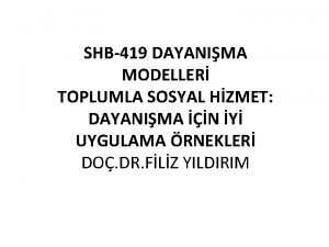 SHB419 DAYANIMA MODELLER TOPLUMLA SOSYAL HZMET DAYANIMA N