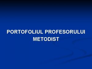 PORTOFOLIUL PROFESORULUI METODIST n n n n n