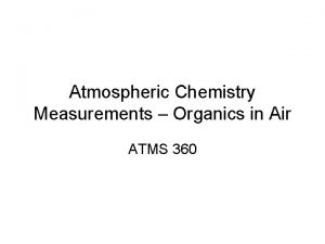 Atmospheric Chemistry Measurements Organics in Air ATMS 360