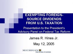 EXEMPTING FOREIGNSOURCE DIVIDENDS FROM U S TAXATION Presentation