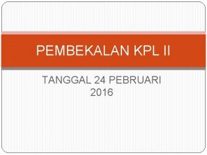 PEMBEKALAN KPL II TANGGAL 24 PEBRUARI 2016 KPL