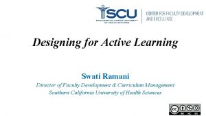 Designing for Active Learning Swati Ramani Director of