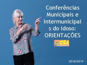 Conferncias Municipais e Intermunicipai s do Idoso ORIENTAES