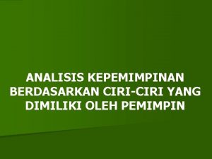 ANALISIS KEPEMIMPINAN BERDASARKAN CIRICIRI YANG DIMILIKI OLEH PEMIMPIN