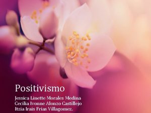 Positivismo Jessica Linette Morales Medina Cecilia Ivonne Alonzo