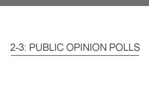 2 3 PUBLIC OPINION POLLS Big Idea Methods