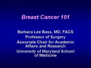 Breast Cancer 101 Barbara Lee Bass MD FACS