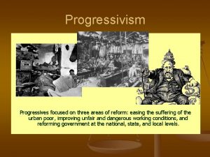 Progressivism Progressives focused on three areas of reform
