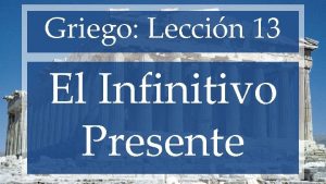 Griego Leccin 13 El Infinitivo Presente El infinitivo