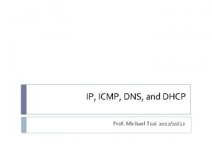 IP ICMP DNS and DHCP Prof Michael Tsai