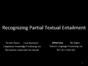 Recognizing Partial Textual Entailment Torsten Zesch Iryna Gurevych