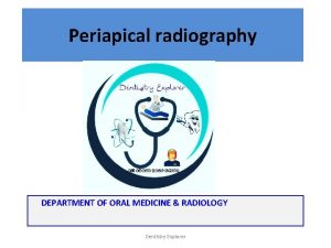 Periapical radiography DEPARTMENT OF ORAL MEDICINE RADIOLOGY Dentistry