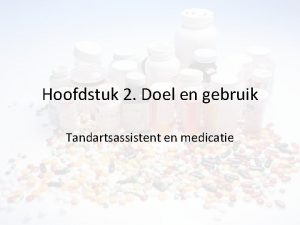 Hoofdstuk 2 Doel en gebruik Tandartsassistent en medicatie