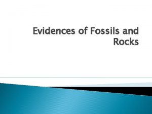 Evidences of Fossils and Rocks Fossils and Rocks