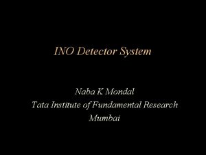 INO Detector System Naba K Mondal Tata Institute