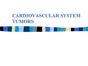 CARDIOVASCULAR SYSTEM TUMORS Tumors of Blood Vessels BENIGN