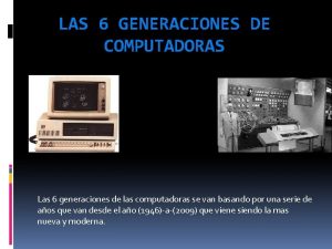LAS 6 GENERACIONES DE COMPUTADORAS Las 6 generaciones
