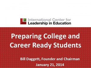 Preparing College and Career Ready Students Bill Daggett