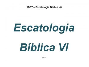IBFT Escatologia Bblica 6 Escatologia Bblica VI 2014