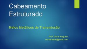 Cabeamento Estruturado Meios Metlicos de Transmisso Prof Csar