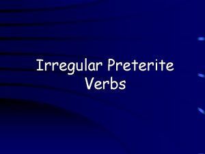 Irregular Preterite Verbs These irregular verbs are irregular