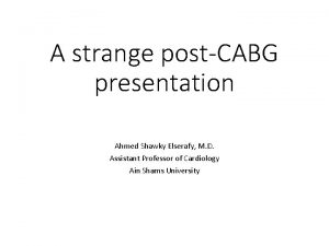 A strange postCABG presentation Ahmed Shawky Elserafy M