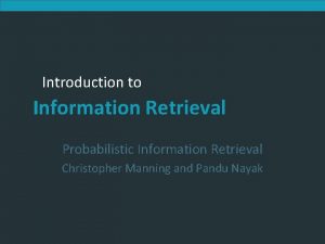 Introduction to Information Retrieval Probabilistic Information Retrieval Christopher