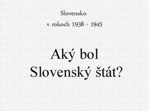 Slovensko v rokoch 1938 1945 Ak bol Slovensk