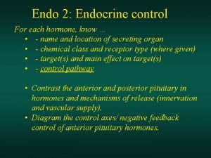 Endo 2 Endocrine control For each hormone know