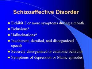 Schizoaffective Disorder Exhibit 2 or more symptoms during