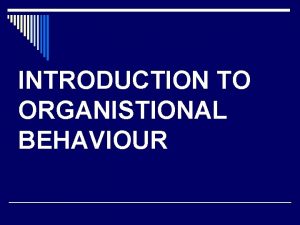 INTRODUCTION TO ORGANISTIONAL BEHAVIOUR DEFINITION Organistional Behaviour is