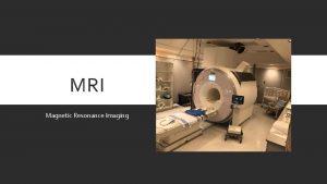 MRI Magnetic Resonance Imaging WHAT IS MAGNETIC RESONANCE