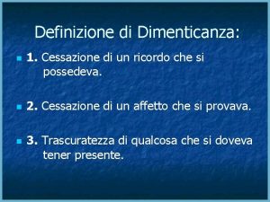 Definizione di Dimenticanza n n n 1 Cessazione