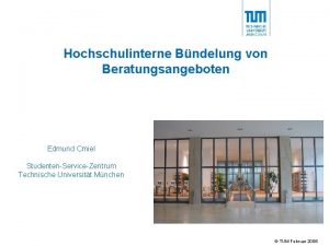 Hochschulinterne Bndelung von Beratungsangeboten Edmund Cmiel StudentenServiceZentrum Technische