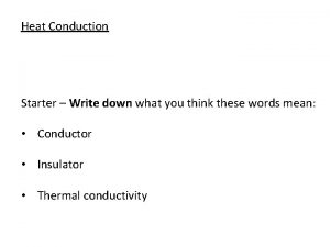 Heat Conduction Starter Write down what you think