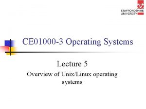 CE 01000 3 Operating Systems Lecture 5 Overview