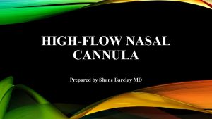 HIGHFLOW NASAL CANNULA Prepared by Shane Barclay MD