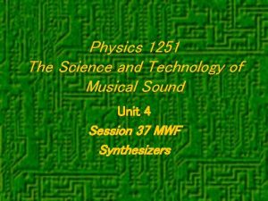Physics 1251 The Science and Technology of Musical