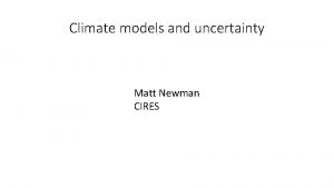 Climate models and uncertainty Matt Newman CIRES Sources