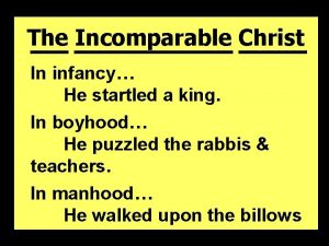 The Incomparable Christ In infancy He startled a