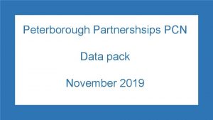 Peterborough Partnershsips PCN Data pack November 2019 Peterborough