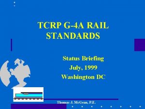 TCRP G4 A RAIL STANDARDS Status Briefing July