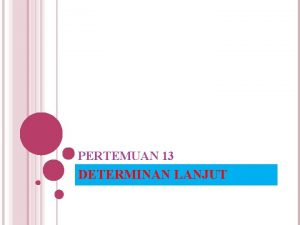 PERTEMUAN 13 DETERMINAN LANJUT TOPIK DETERMINAN ORDO SEMBARANG