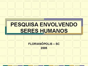 PESQUISA ENVOLVENDO SERES HUMANOS FLORIANPOLIS SC 2005 uma