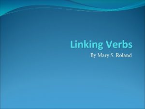 Linking Verbs By Mary S Roland Linking Verbs