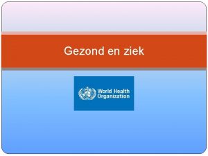 Gezond en ziek Definitie WHO Gezondheid is niet