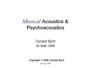 Musical Acoustics Psychoacoustics Donald Byrd 25 Sept 2006