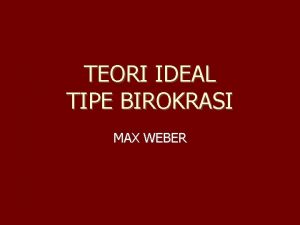 TEORI IDEAL TIPE BIROKRASI MAX WEBER Max Weber