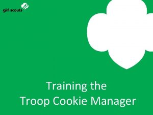 Training the Troop Cookie Manager Prepare for the