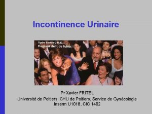 Incontinence Urinaire Pr Xavier FRITEL Universit de Poitiers